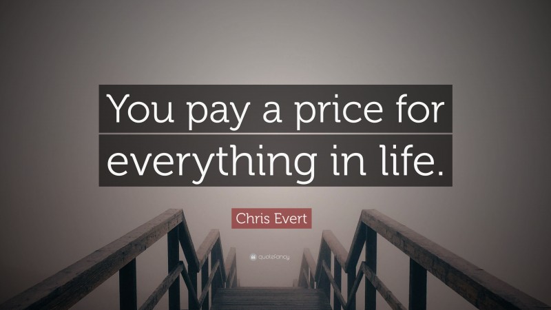 Chris Evert Quote: “You pay a price for everything in life.”