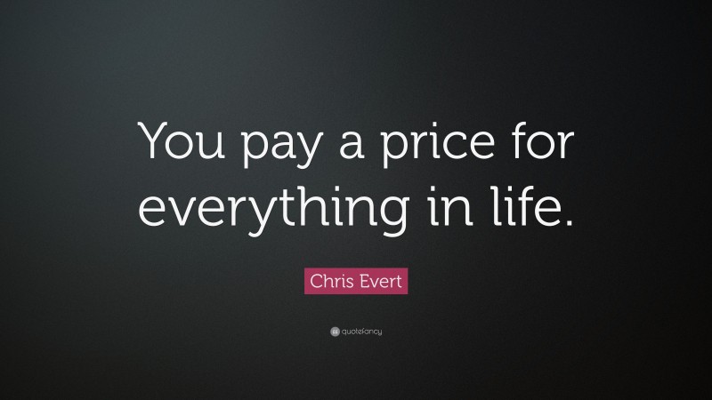 Chris Evert Quote: “You pay a price for everything in life.”
