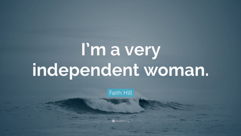 Faith Hill Quote: “I’m a very independent woman.”