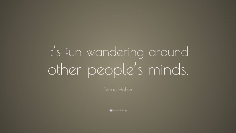 Jenny Holzer Quote: “It’s fun wandering around other people’s minds.”