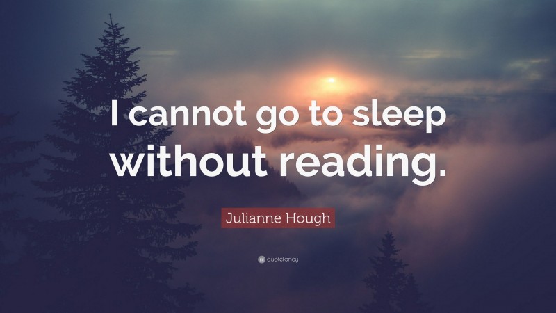 Julianne Hough Quote: “I cannot go to sleep without reading.”