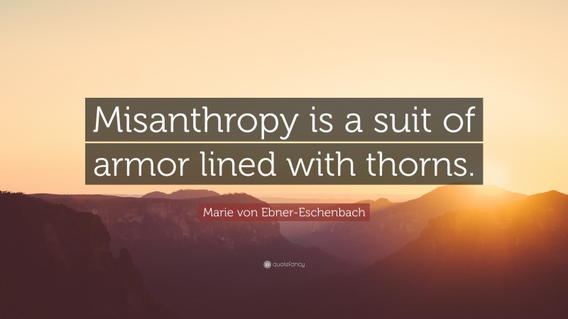 Marie von Ebner-Eschenbach Quote: “Misanthropy is a suit of armor lined with thorns.”