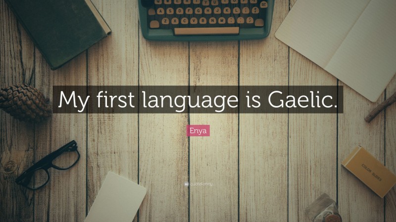 Enya Quote: “My first language is Gaelic.”