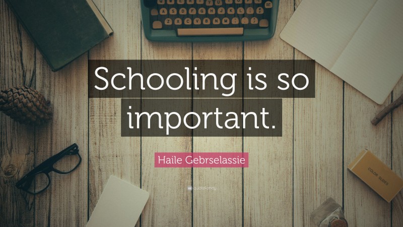 Haile Gebrselassie Quote: “Schooling is so important.”