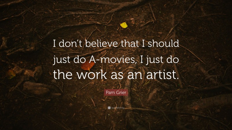Pam Grier Quote: “I don’t believe that I should just do A-movies, I just do the work as an artist.”