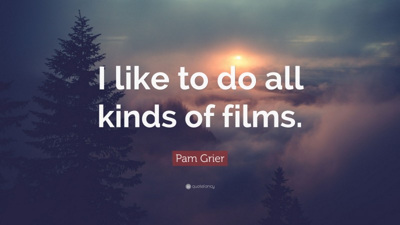 Pam Grier Quote: “I like to do all kinds of films.”