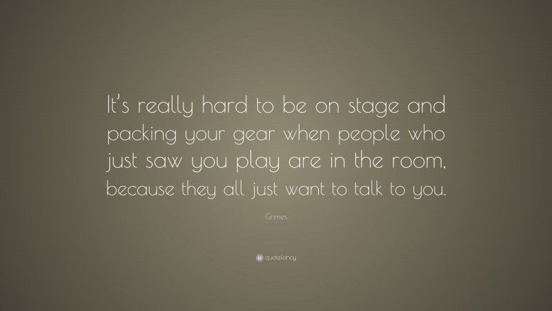 Grimes Quote: “It’s really hard to be on stage and packing your gear when people who just saw you play are in the room, because they all just want to talk to you.”