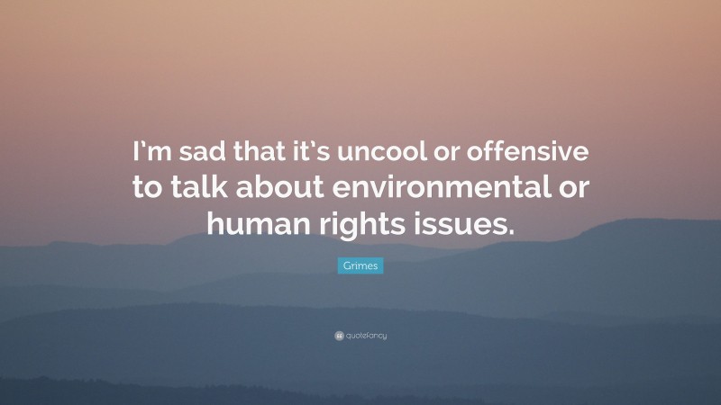 Grimes Quote: “I’m sad that it’s uncool or offensive to talk about environmental or human rights issues.”