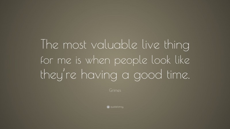 Grimes Quote: “The most valuable live thing for me is when people look like they’re having a good time.”
