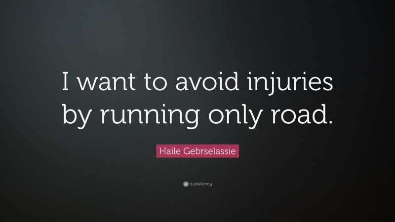 Haile Gebrselassie Quote: “I want to avoid injuries by running only road.”