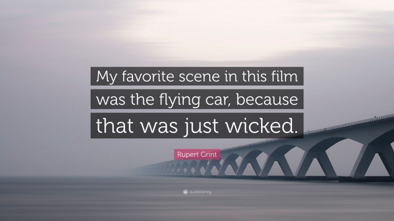 Rupert Grint Quote: “My favorite scene in this film was the flying car, because that was just wicked.”