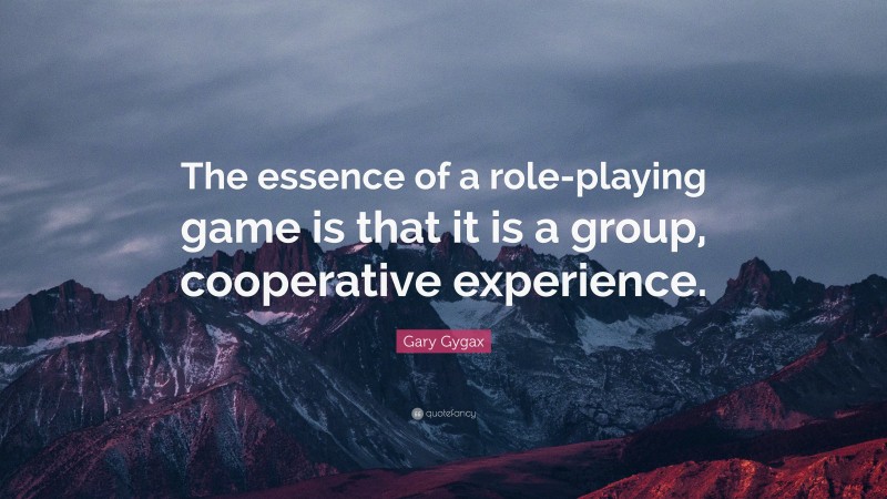 Gary Gygax Quote: “The essence of a role-playing game is that it is a group, cooperative experience.”