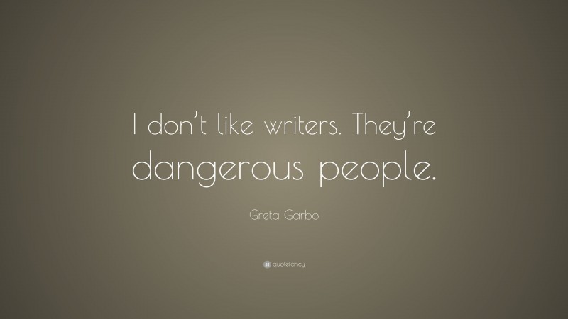 Greta Garbo Quote: “I don’t like writers. They’re dangerous people.”