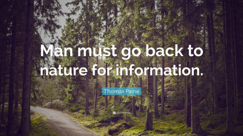 Thomas Paine Quote: “Man must go back to nature for information.”