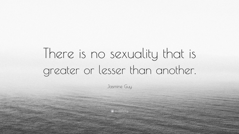Jasmine Guy Quote: “There is no sexuality that is greater or lesser than another.”