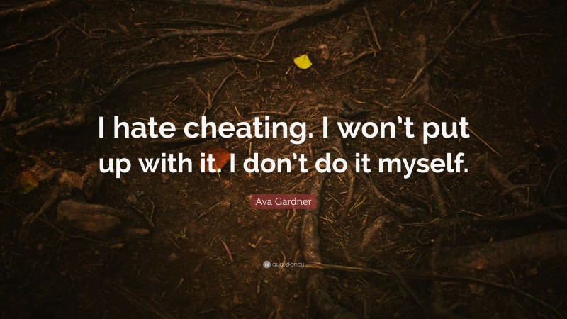 Ava Gardner Quote: “I hate cheating. I won’t put up with it. I don’t do it myself.”