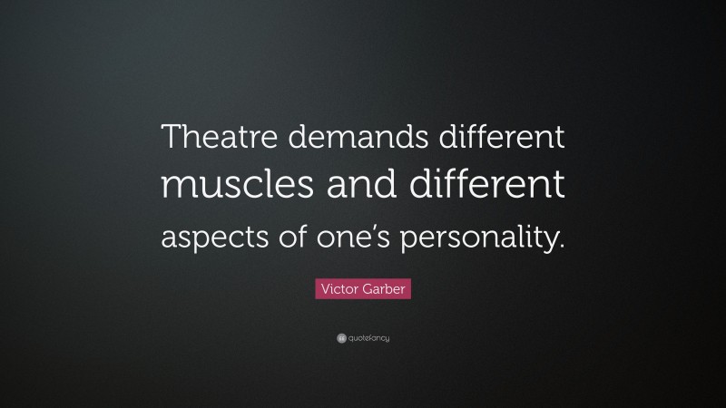 Victor Garber Quote: “Theatre demands different muscles and different aspects of one’s personality.”