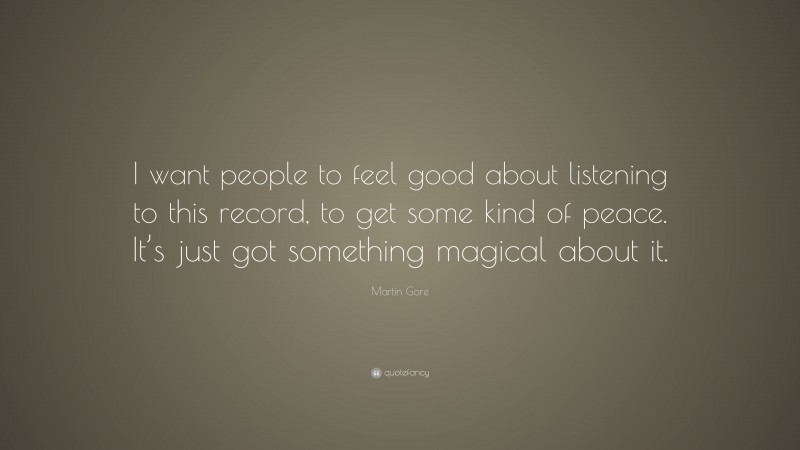 Martin Gore Quote: “I want people to feel good about listening to this record, to get some kind of peace. It’s just got something magical about it.”