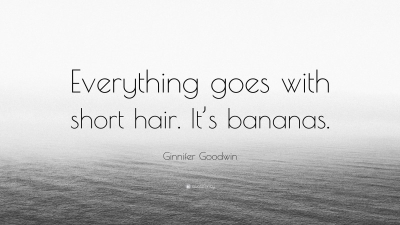 Ginnifer Goodwin Quote: “Everything goes with short hair. It’s bananas.”