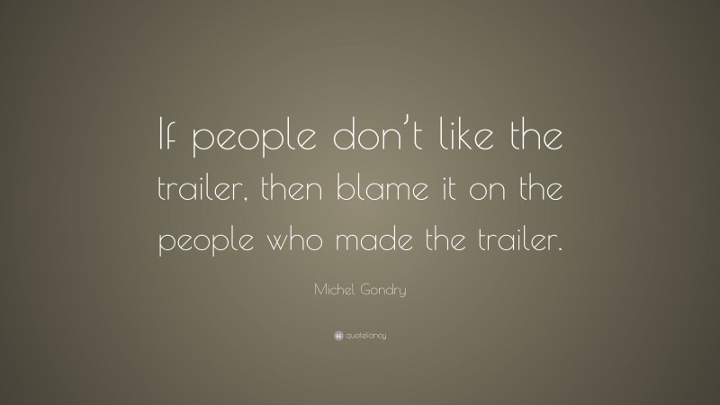 Michel Gondry Quote: “If people don’t like the trailer, then blame it on the people who made the trailer.”