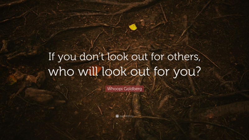 Whoopi Goldberg Quote: “If you don’t look out for others, who will look out for you?”