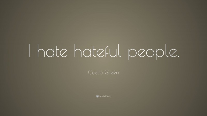 CeeLo Green Quote: “I hate hateful people.”