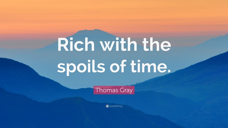 Thomas Gray Quote: “Rich with the spoils of time.”