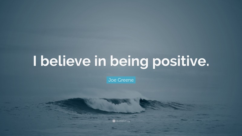 Joe Greene Quote: “I believe in being positive.”