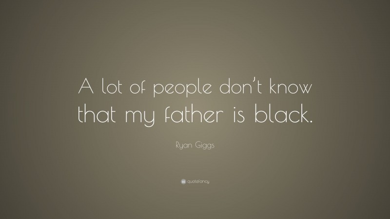Ryan Giggs Quote: “A lot of people don’t know that my father is black.”