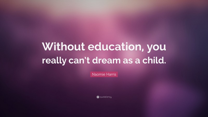 Naomie Harris Quote: “Without education, you really can’t dream as a child.”
