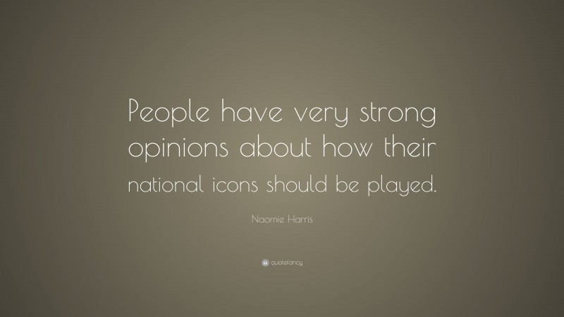 Naomie Harris Quote: “People have very strong opinions about how their national icons should be played.”