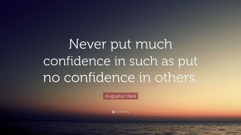 Augustus Hare Quote: “Never put much confidence in such as put no confidence in others.”