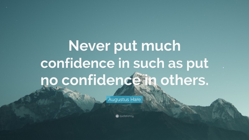 Augustus Hare Quote: “Never put much confidence in such as put no confidence in others.”