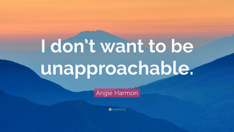 Angie Harmon Quote: “I don’t want to be unapproachable.”