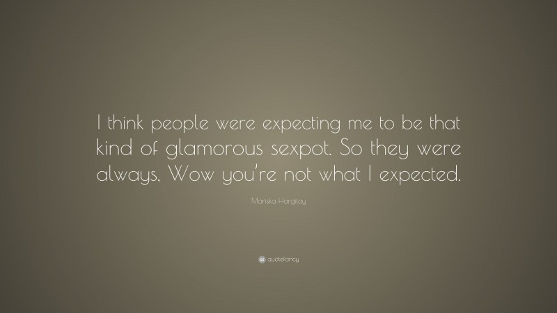 Mariska Hargitay Quote: “I think people were expecting me to be that kind of glamorous sexpot. So they were always, Wow you’re not what I expected.”