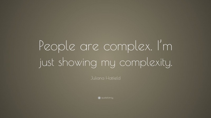 Juliana Hatfield Quote: “People are complex. I’m just showing my complexity.”