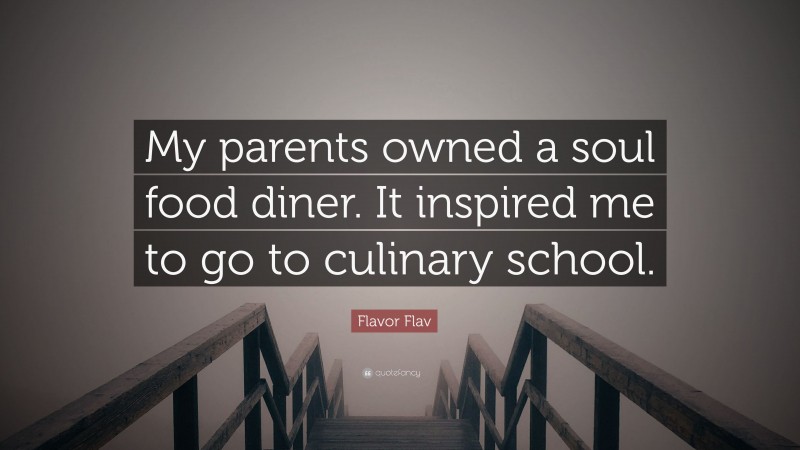 Flavor Flav Quote: “My parents owned a soul food diner. It inspired me to go to culinary school.”