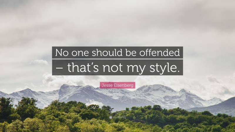 Jesse Eisenberg Quote: “No one should be offended – that’s not my style.”