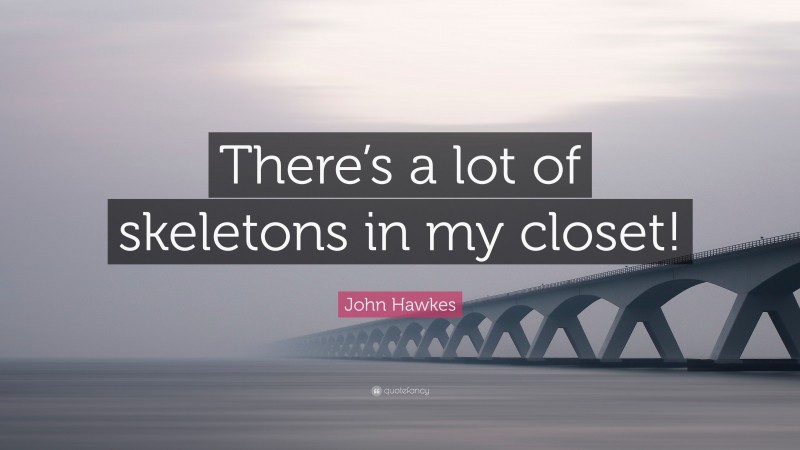 John Hawkes Quote: “There’s a lot of skeletons in my closet!”