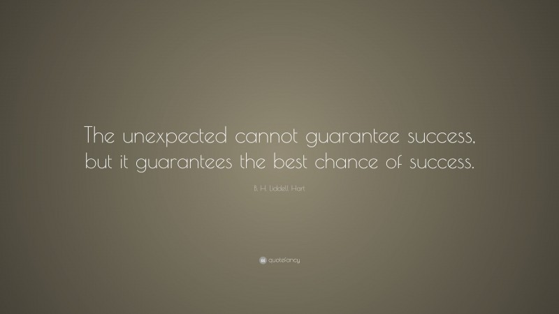 B. H. Liddell Hart Quote: “The unexpected cannot guarantee success, but it guarantees the best chance of success.”