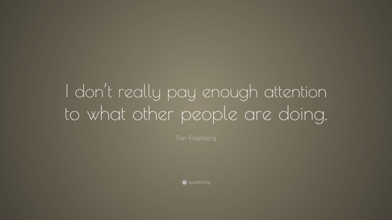 Dan Fogelberg Quote: “I don’t really pay enough attention to what other people are doing.”