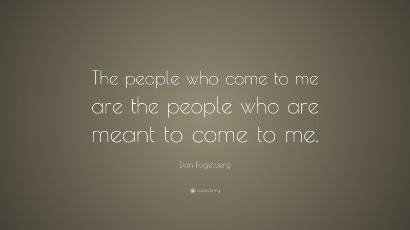 Dan Fogelberg Quote: “The people who come to me are the people who are meant to come to me.”