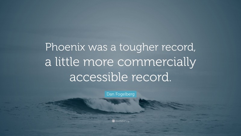 Dan Fogelberg Quote: “Phoenix was a tougher record, a little more commercially accessible record.”
