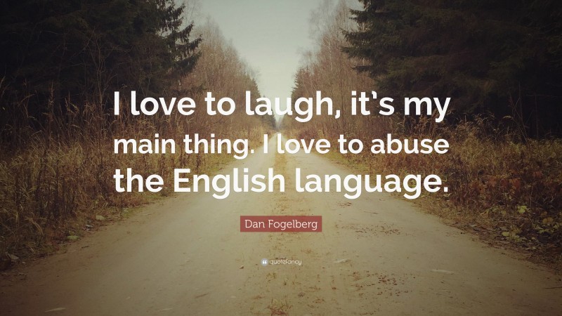 Dan Fogelberg Quote: “I love to laugh, it’s my main thing. I love to abuse the English language.”