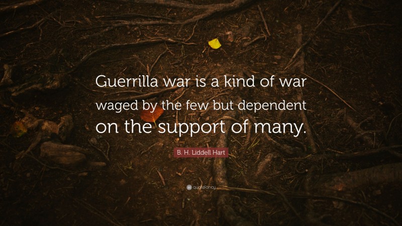 B. H. Liddell Hart Quote: “Guerrilla war is a kind of war waged by the few but dependent on the support of many.”