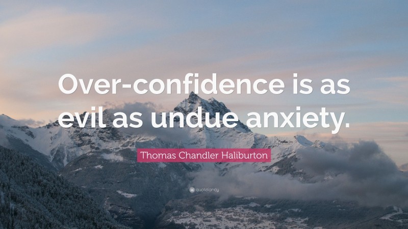 Thomas Chandler Haliburton Quote: “Over-confidence is as evil as undue anxiety.”