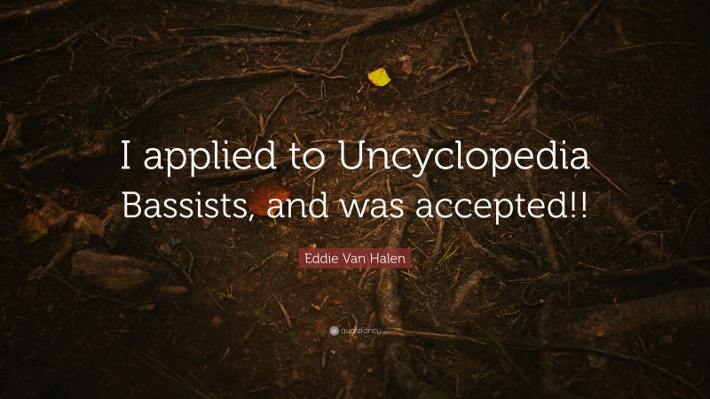 Eddie Van Halen Quote: “I applied to Uncyclopedia Bassists, and was accepted!!”