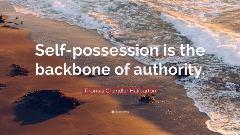 Thomas Chandler Haliburton Quote: “Self-possession is the backbone of authority.”