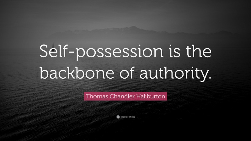 Thomas Chandler Haliburton Quote: “Self-possession is the backbone of authority.”