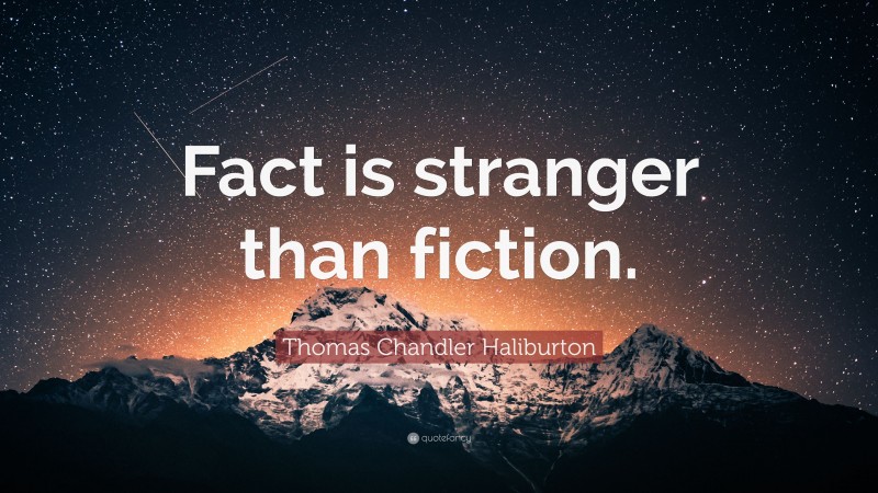 Thomas Chandler Haliburton Quote: “Fact is stranger than fiction.”